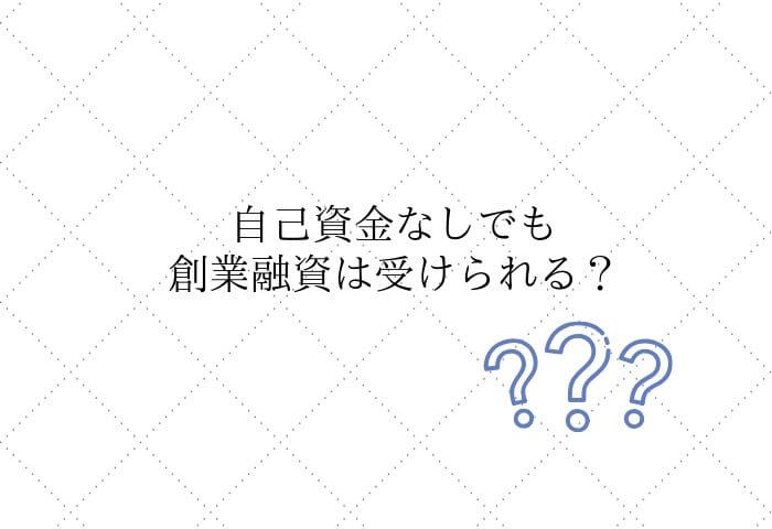 自己資金なしで融資は受けられる？