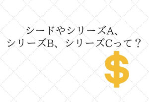 資金調達　シード　シリーズA　シリーズB　シリーズC